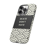 Skate Don't Hate| Tough Protective Phone Case